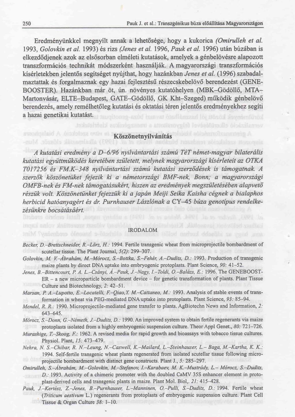 250 Pauk J. et a!.: Transzgénikus búza előállítása Magyarországon Eredményünkkel megnyílt annak a lehetősége, hogy a kukorica (Omirulleh et al. 1993, Golovkin et al. 1993) és rizs (Jenes et al.