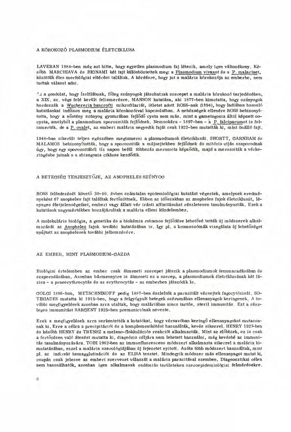 A KÓROKOZÓ PLASMODIUM ÉLETCIKLUSA LAVERAN 1884-ben még azt hitte, hogy egyetlen Plasmodium faj létezik, amely igen változékony.