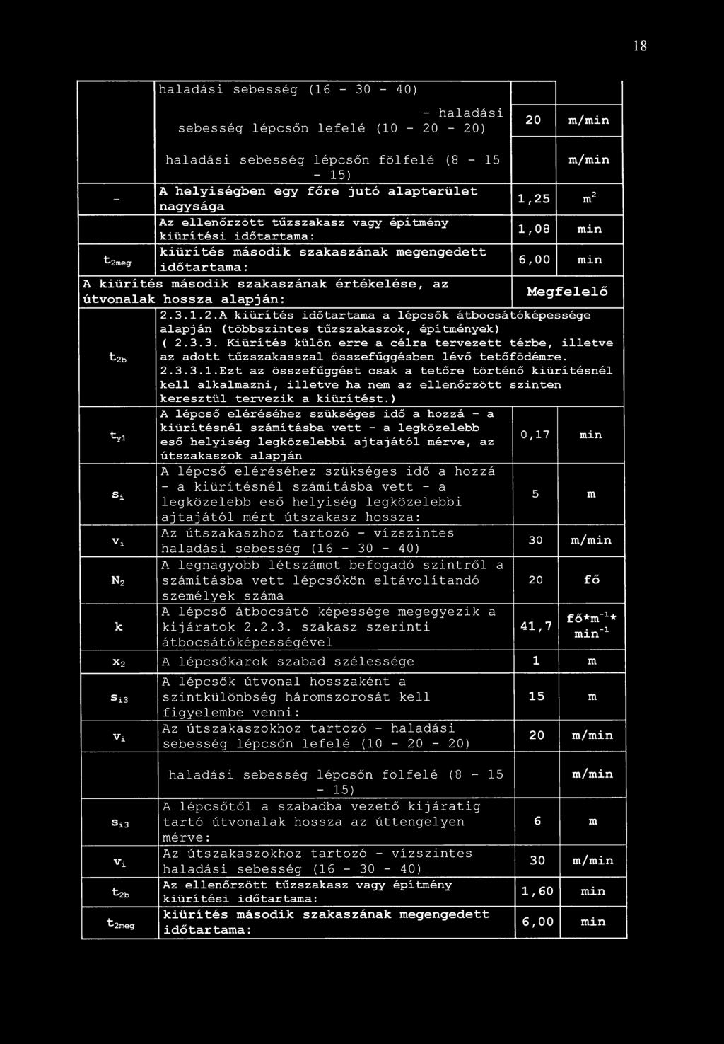 18 haladási sebesség (16-30 - 40) - haladási sebesség lépcsőn lefelé (10-20 - 20) 20 m/min haladási sebesség lépcsőn fölfelé (8-15 m/min - 15) A helyiségben egy főre jutó alapterület - nagysága 1,25