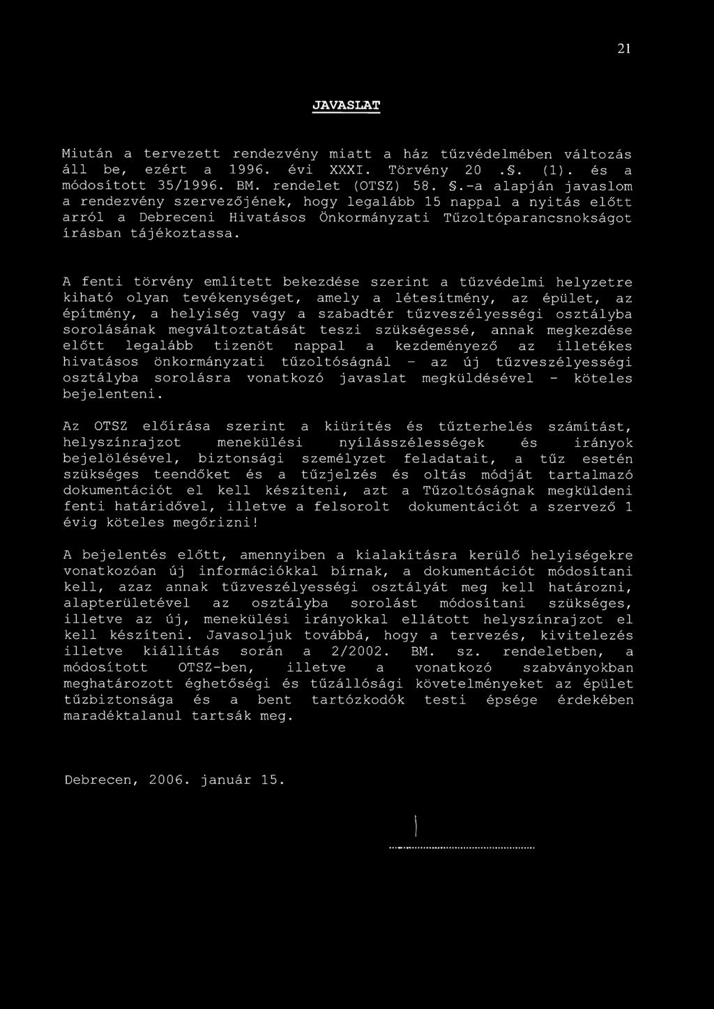 21 JAVASLAT Miután a tervezett rendezvény miatt a ház tűzvédelmében változás áll be, ezért a 1996. évi XXXI. Törvény 20.. (1). és a módosított 35/1996. BM. rendelet (OTSZ) 58.