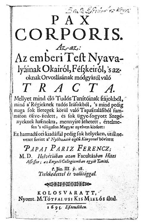 Pax Corporis Jelen dolgozatunkban Pápai Páriz Ferenc (1649-1716), a nagyenyedi Bethlen református kollégium egykori tanára (1.
