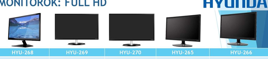 MONITOROK: FULL HD HYU-268 HYU-269 HYU-270 HYU-265 HYU-266 19,5 LED 1600x900 21,5 LED 1920x1080 23 LED 1920x1080 19,5 LED 1600x900 23,8 LED 1920x1080 Fényerő: 200cd/m2 Fényerő: 230cd/m2 Fényerő: