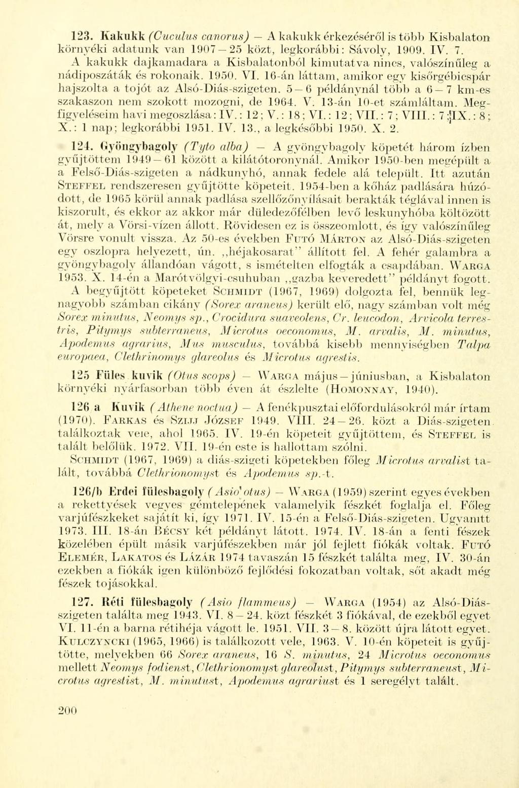 123. Kakukk (Cuculus caiwrus) A kakukk érkezéséről is több Kisbalaton környéki adatunk van 1907 25 közt, legkorábbi: Sávoly, 1909. IV. 7.