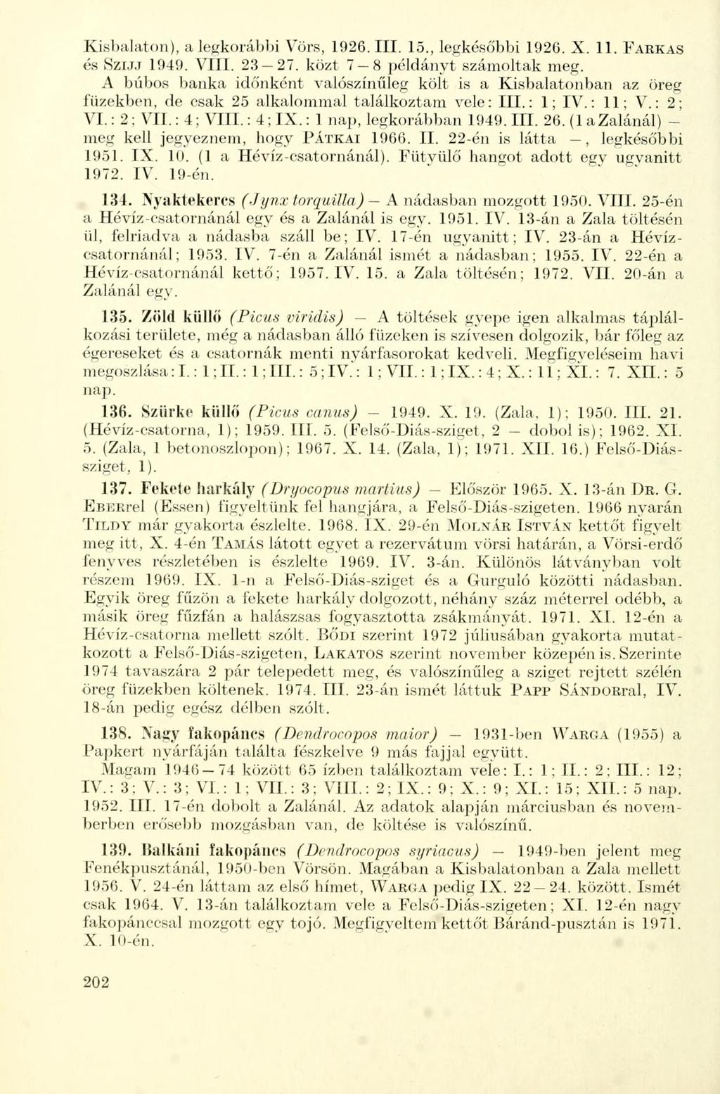 Kisbalaton). a legkorábbi Vörs, 1926. III. 15., legkésőbbi 1926. X. 11. FARKAS és SZIJJ 1949. VIII. 23 27. közt 7 8 példányt számoltak meg.