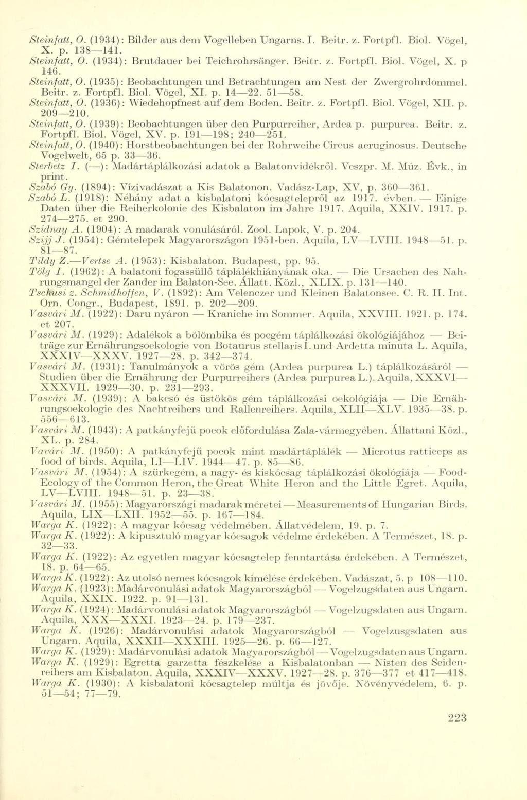 Steinfatt, O. (1934): Bilder aus dem Vogelleben Ungarns. I. Beitr. z. Fortpfl. Biol. Vögel, X. p. 138 141. Steinfatt, 0. (1934): Brutdauer bei Teichrohrsänger. Beitr. z. Fortpfl. Bio]. Vögel, X. p 14(3.