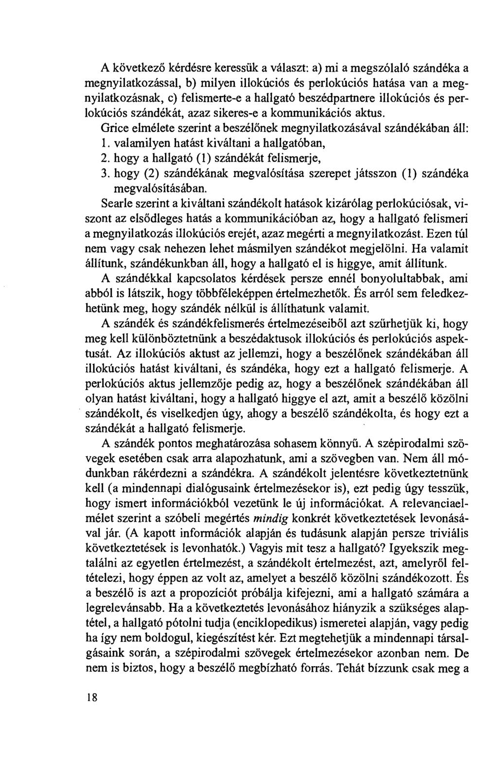 A következö kérdésre keressúk a választ: a) mi a megszólaló szándéka a megnyilatkozással, b) milyen illokúciós és perlokúciós hatása van a megnyilatkozásnak, c) felismerte-e a hallgató beszédpartnere