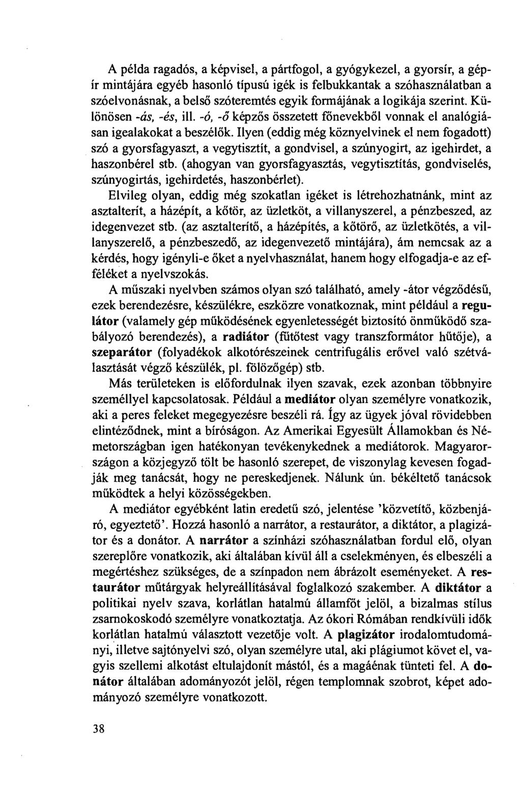 A példa ragadós, a képvisel, a pártfogol, a gyógykezel, a gyorsír, a gépír mintájára egyéb hasonló típusú igék is felbukkantak a szóhasználatban a szóelvonásnak, a belsö szóteremtés egyik formájának