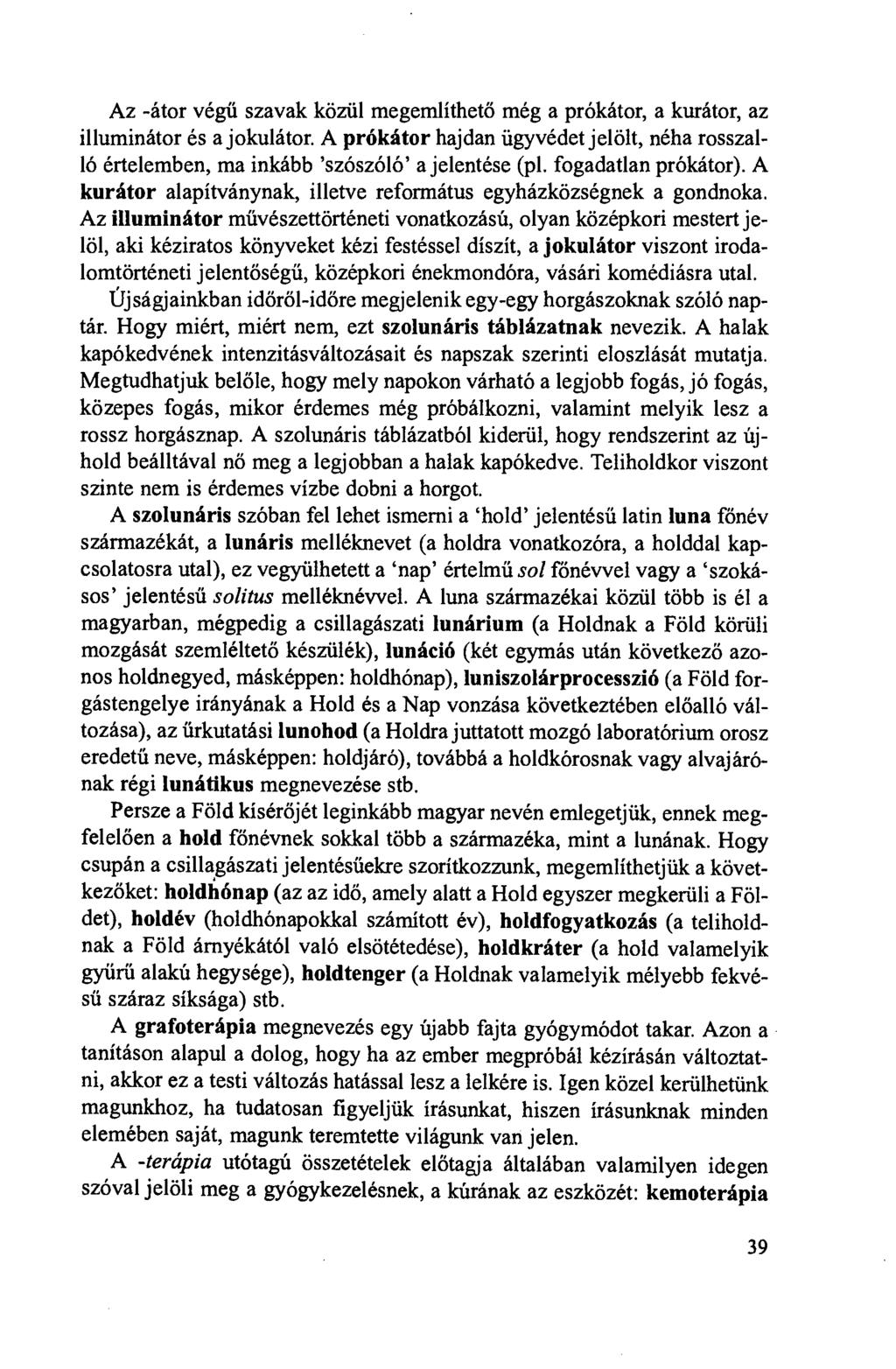 Az -átor végíí szavak köziil megemlíthetö még a prókátor, a kurátor, az illuminátor és a jokulátor. A prókátor hajdan iigyvédet jelölt, néha rosszalló értelemben, ma inkább 'szószóló' a jelentése (pl.