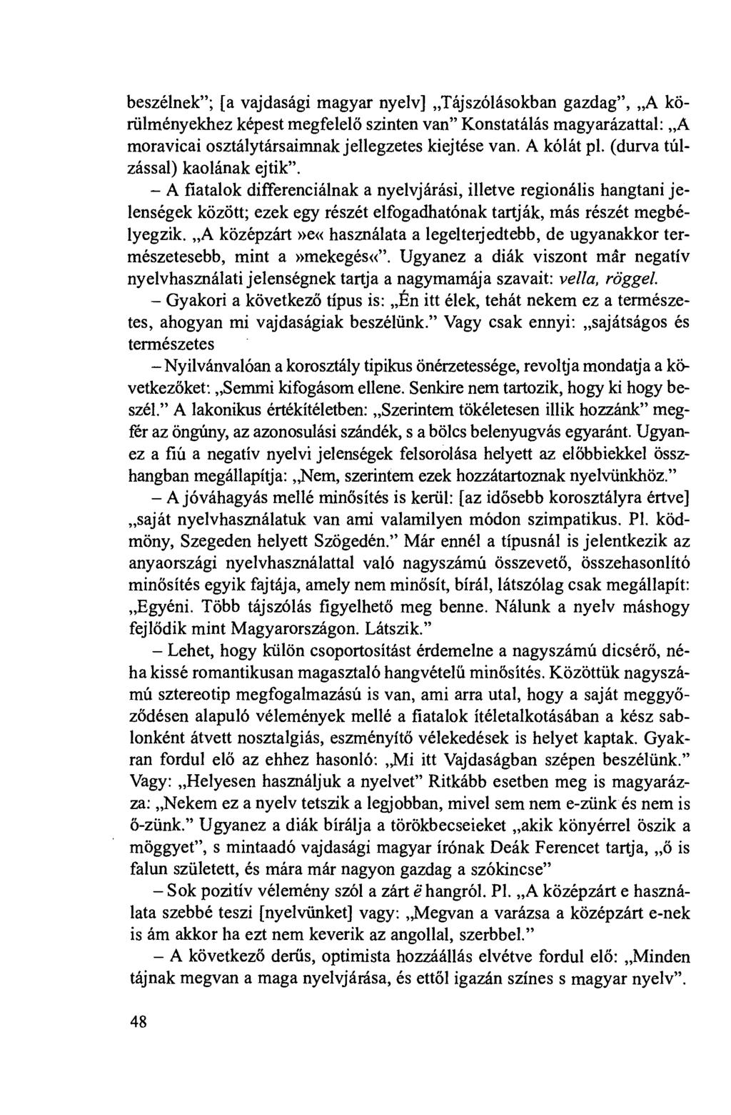 beszélnek"; [a vajdasági magyar nyelv] Tájszólásokban gazdag", A köriilményekhez képest megfelelö szinten van" Konstatálás magyarázattal: A moravicai osztálytársaimnak jellegzetes kiejtése van.