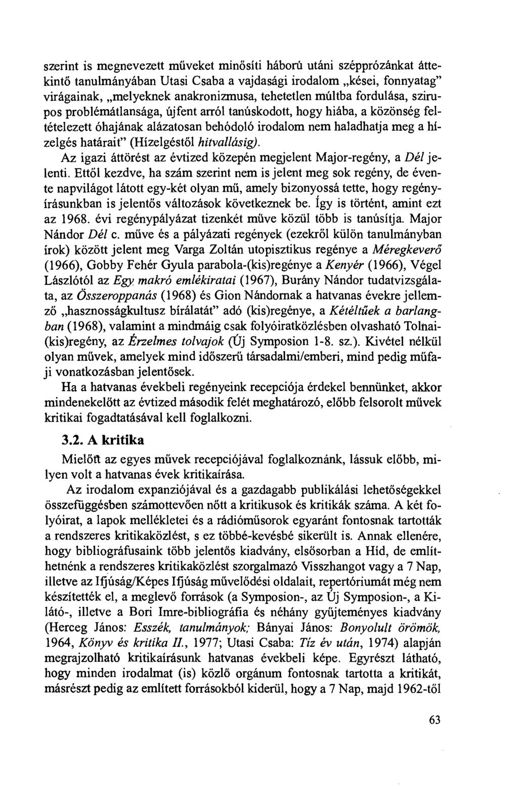 szerint is megnevezett mííveket minösíti háború utáni szépprózánkat áttekintö tanulmányában Utasi Csaba a vajdasági irodalom kései, fonnyatag" virágainak, melyeknek anakronizmusa, tehetetlen múltba