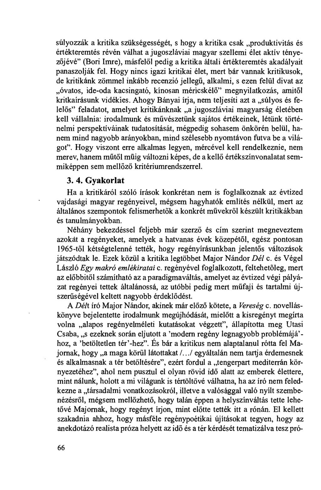 súlyozzák a kritika sziikségességét, s hogy a kritika csak produktivitás és értékteremtés révén válhat a jugoszláviai magyar szellemi élet aktív tényezöjévé" (Bori Imre), másfelöl pedig a kritika
