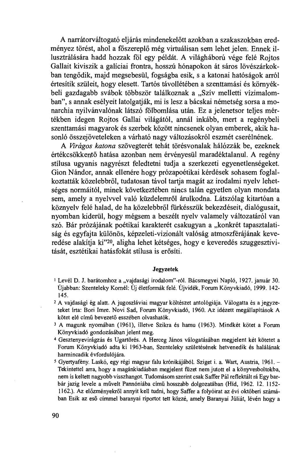 A narrátorváltogató eljárás mindenekelött azokban a szakaszokban eredményez törést, ahol a föszereplö még virtuálisan sem lehet jelen: Ennek illusztrálására hadd hozzak föl egy példát.