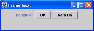 Swing mintaprogram Feladat Frame teszt Készítsük el az itt látható keretet! A keret bal felső sarka a képernyő (100,50) pozícióján legyen, mérete 300*100, címe: Frame teszt.
