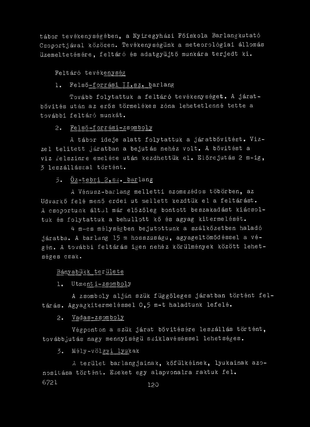 A csoportunk által már előzőleg bontott beszakadást kiácsoltuk és folytattuk a behullott kő és agyag kitermelését. á m-es mélységben bejutottunk a szálkőzetben haladó járatba.