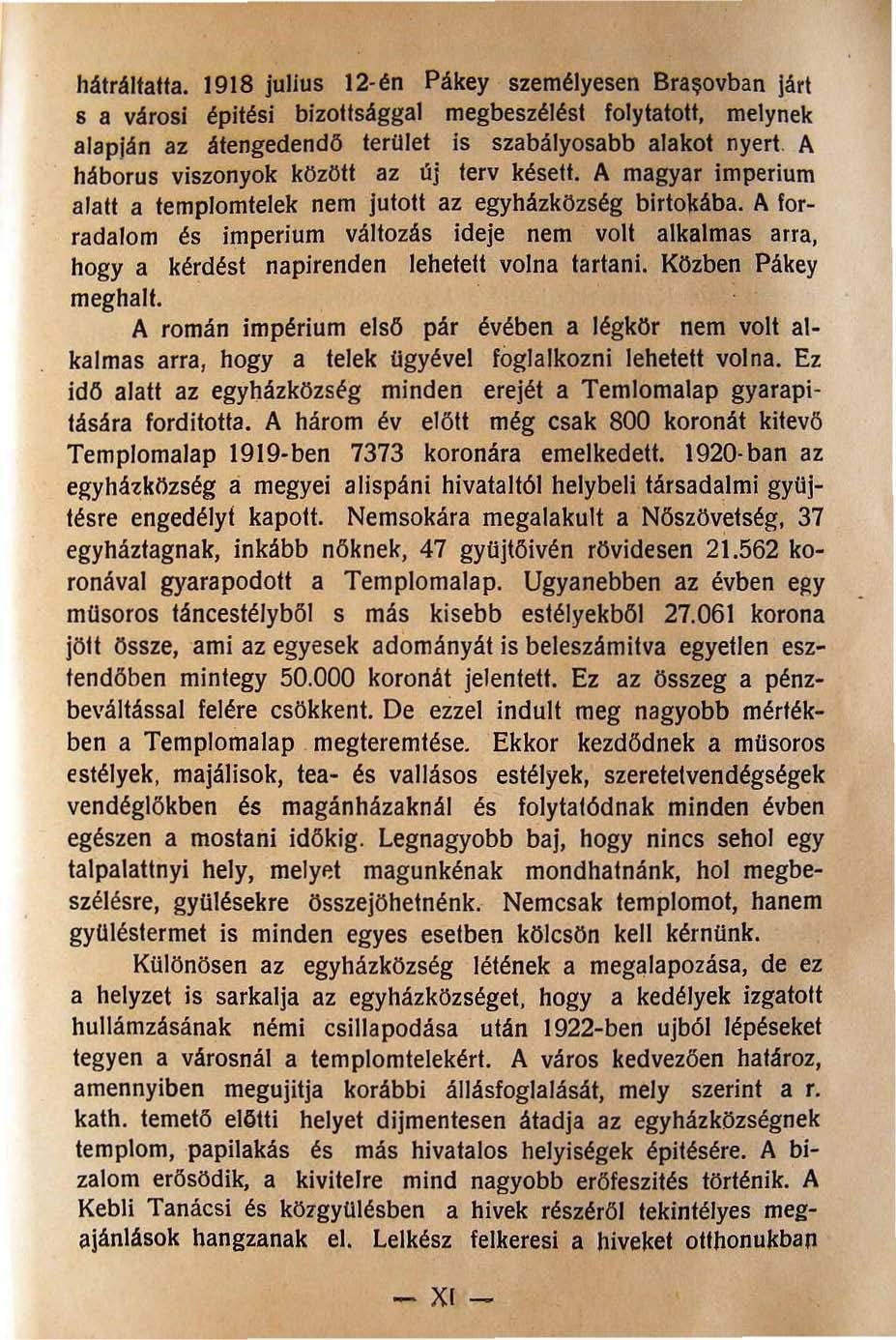 hátráltatta. 1918 jullus 12 én Pákey személyesen Bra~ovban járt s a városi épitési bizottsággal megbeszélést folytatott. melynek alapján az átengedendő teralet is szabályosabb alakot nyert.