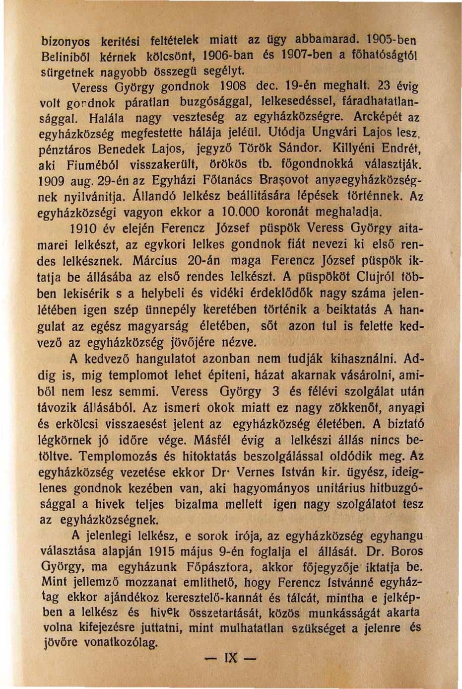 bizonyos keritési feltételek miatt az Ugy abbamarad. 1905 ben Belíniböl kérnek kölcsönt, I 906 ban és 1907 ben a főhatóságtól sürgetnek nagyobb összegü segélyt. Veress György gondnok 1908 dec.