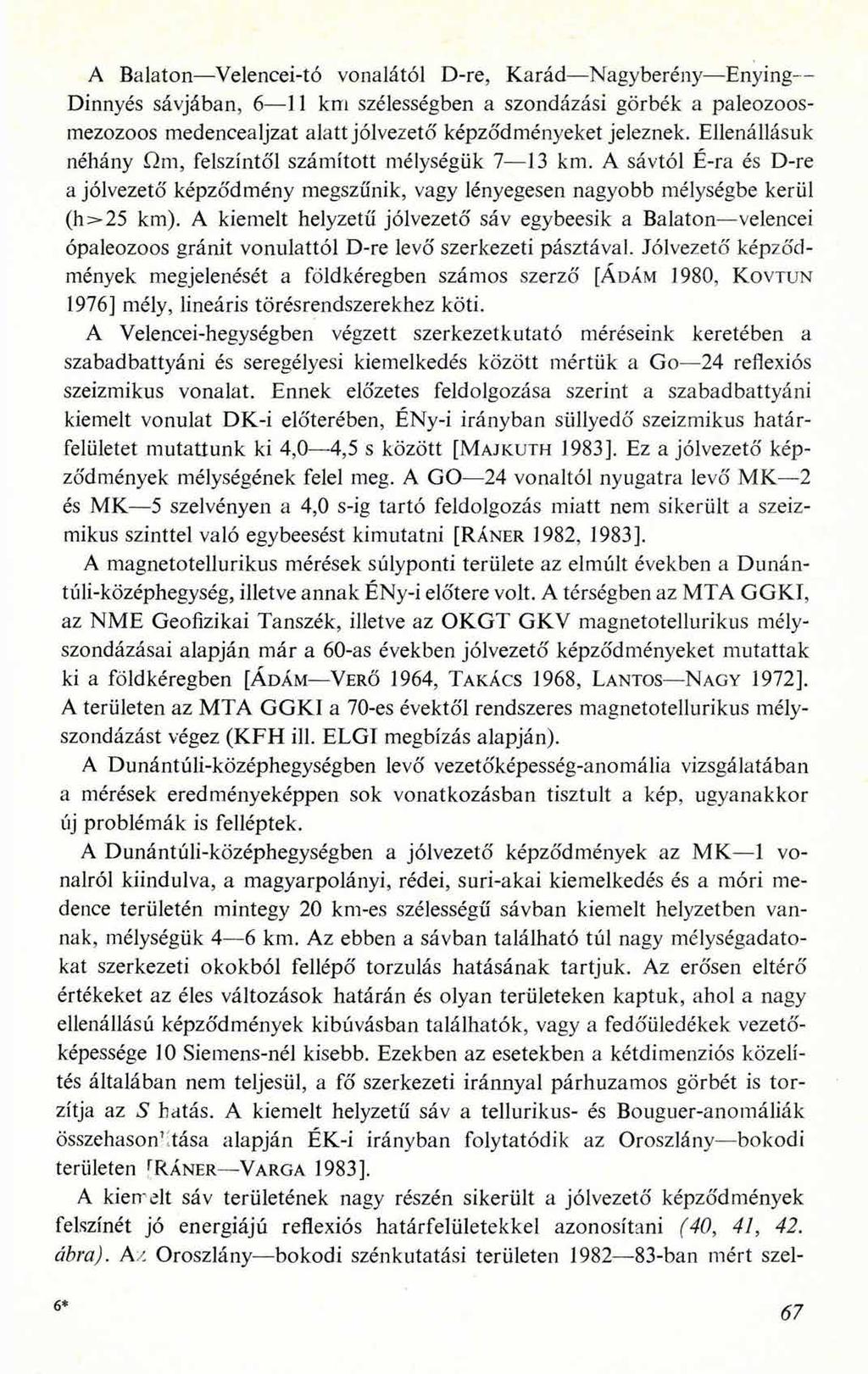 A Balaton Velencei-tó vonalától D-re, Karád Nagyberény Enying Dinnyés sávjában, 6 11 km szélességben a szondázási görbék a paleozoosmezozoos medencealjzat alatt jólvezető képződményeket jeleznek.