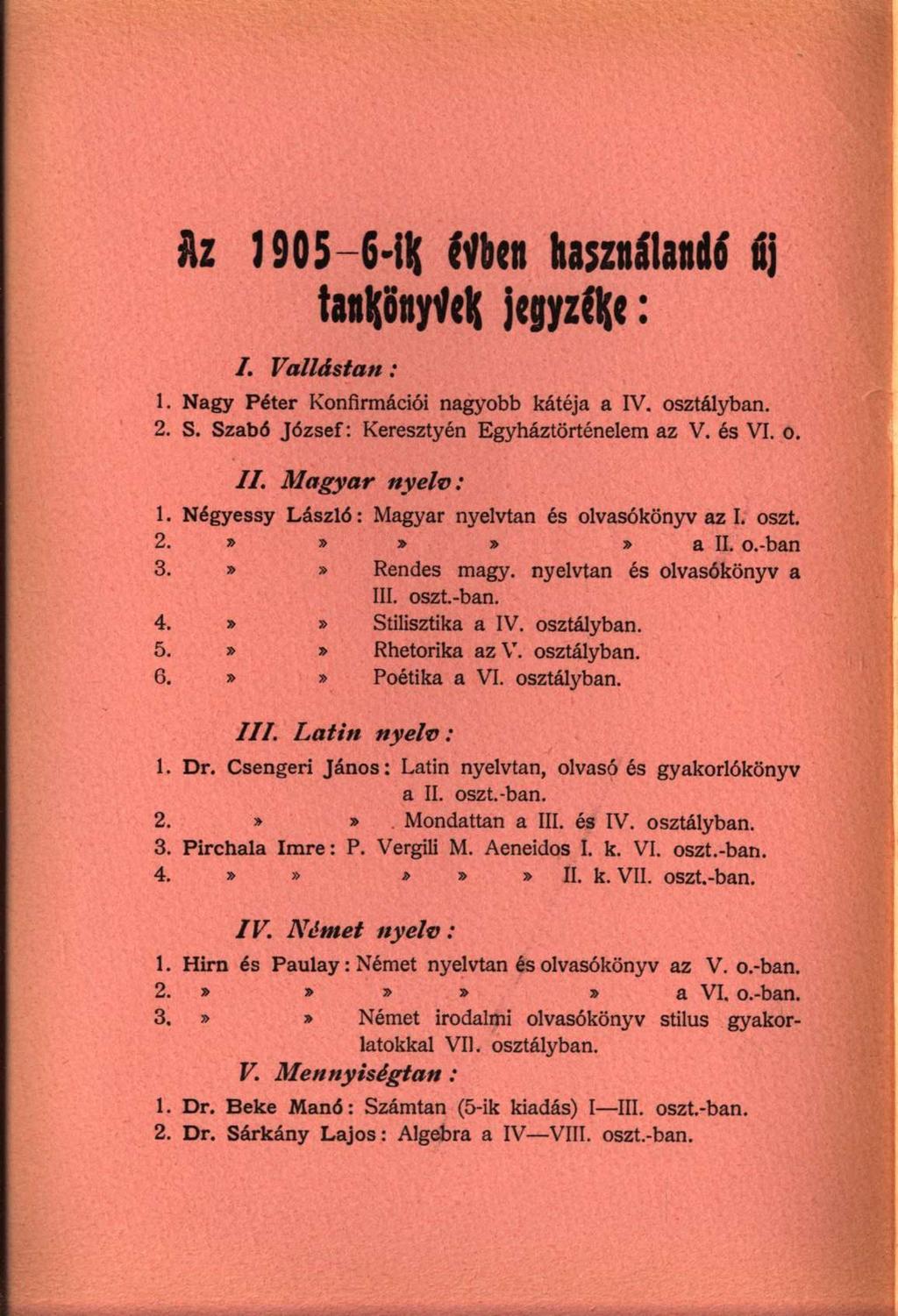 Az 1905-6-ik évben használati áj tankönyvek j«jyzíkc: /. Vallástan: 1. Nagy Péter Konfirmációi nagyobb kátéja a IV. osztályban. 2. S. Szabó József: Keresztyén Egyháztörténelem az V. és VI. o. II.