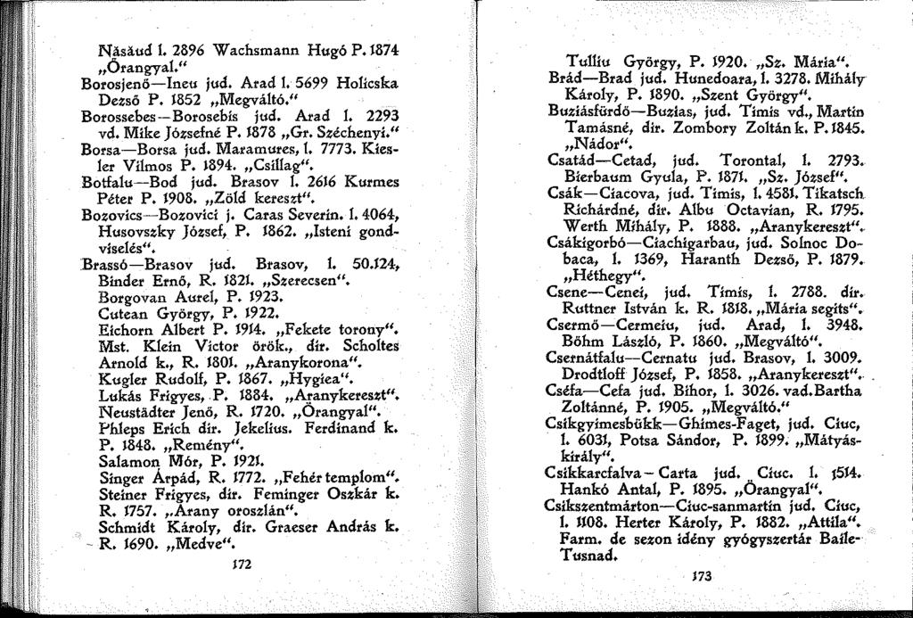 Násaud. 2896 Wachsmann Hugó P. 874 Őrangyal." Borosjenő-Ineu jud. Arad. 5699 Hollcska Dezső P. 852 Megváltó.'' Borossebes--Borosebis jud. Arad. 2293 vd. Mike Józsefné P. 878 Gr. Széchenyi.