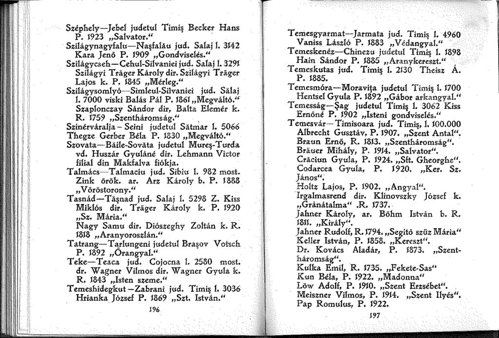 Széphely-Jebel judetul Timi* Becker Hans P. J923 Salvator." Szilágynagyfalu-Na falau jud. Salaj. 3f42 Kara Jenő P. 909 Gondviselés." Szilágycseh-Cehul-Silvaniei jud. Salaj. 329 Szilágyi Trager Károly dir.