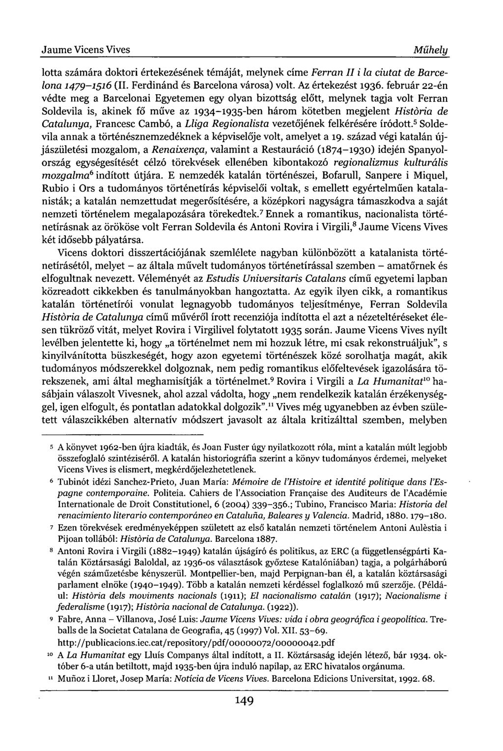 Jaume Vicens Vives Műhely lotta számára doktori értekezésének témáját, melynek címe Ferrari II i la ciutat de Barcelona 1479-1516 (II. Ferdinánd és Barcelona városa) volt. Az értekezést 1936.