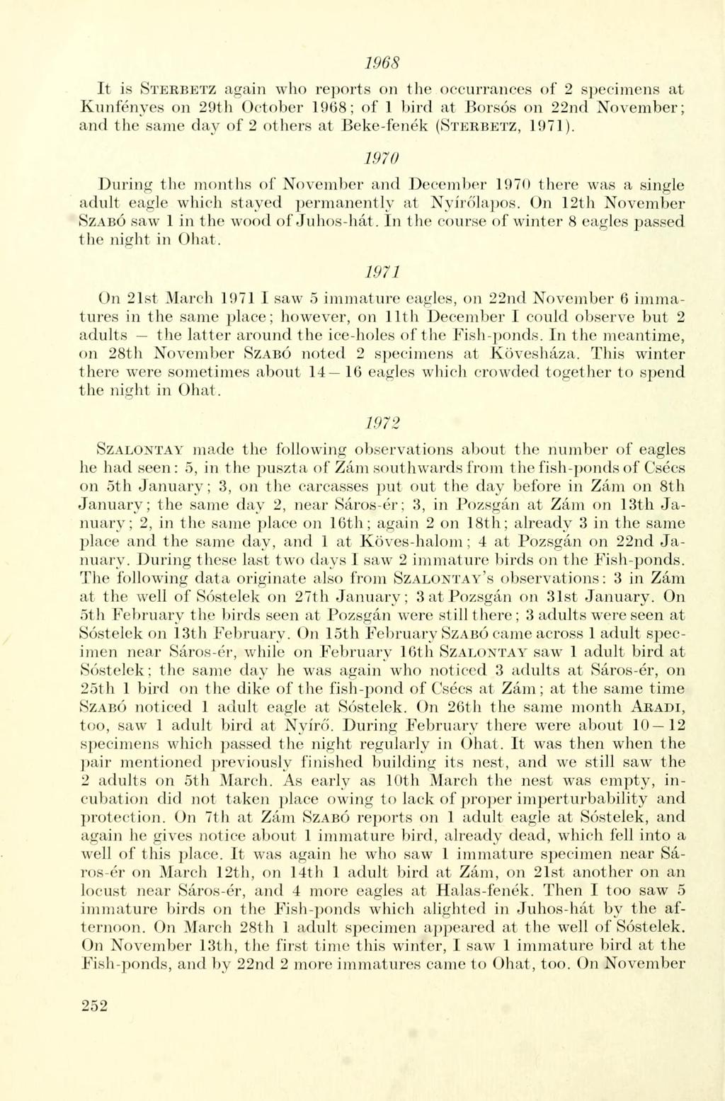 1968 It is STERBETZ again who reports on the occurrances of 2 specimens at Kunfényes on 29th October 1968; of 1 bird at Borsós on 22nd November; and the same day of 2 others at Beke-fenék (STERBETZ,