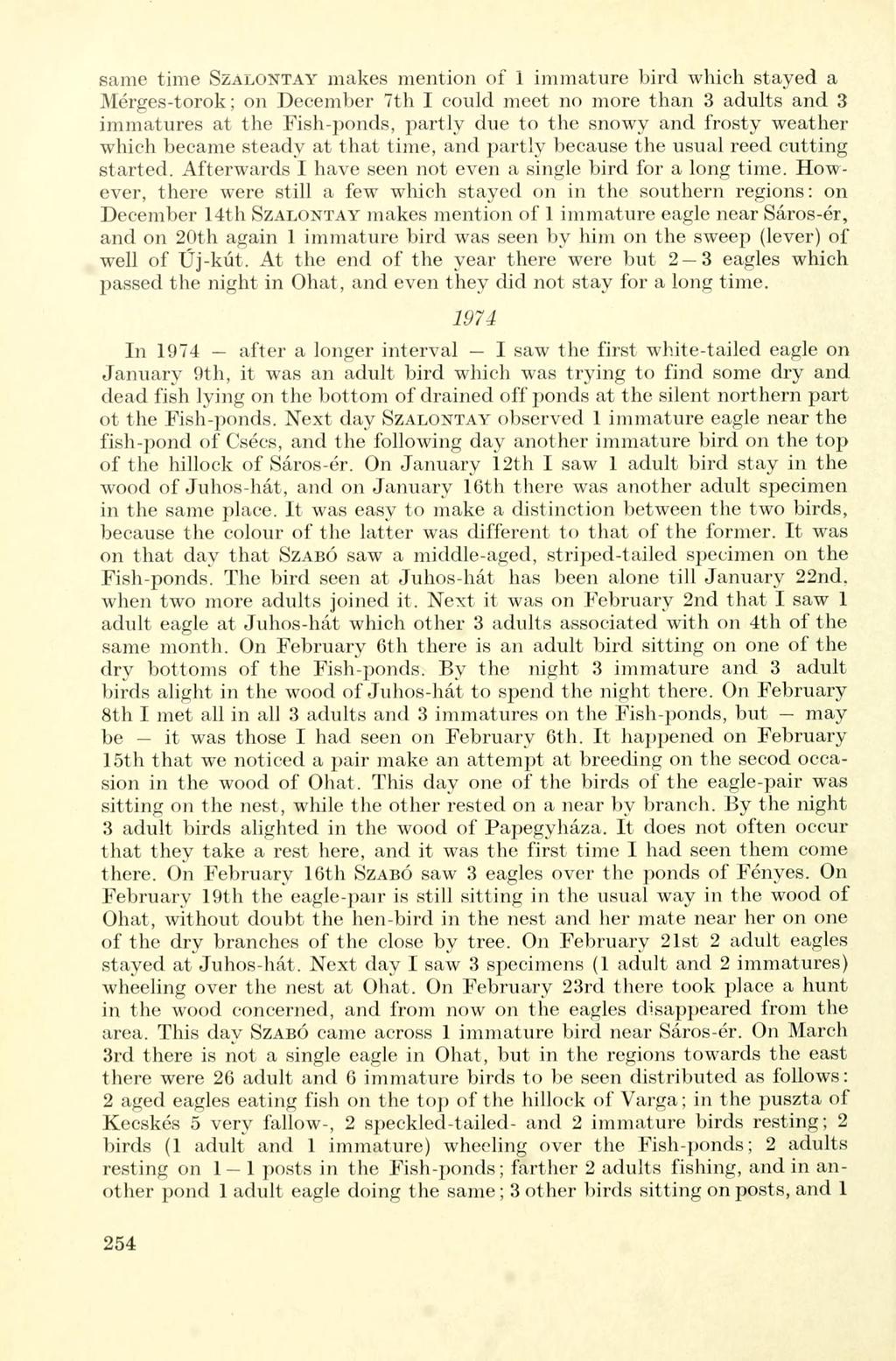 same time SZALONTAY makes mention of 1 immature bird which stayed a Mérges-torok; on December 7th I could meet no more than 3 adults and 3 immatures at the Fish-ponds, partly due to the snowy and