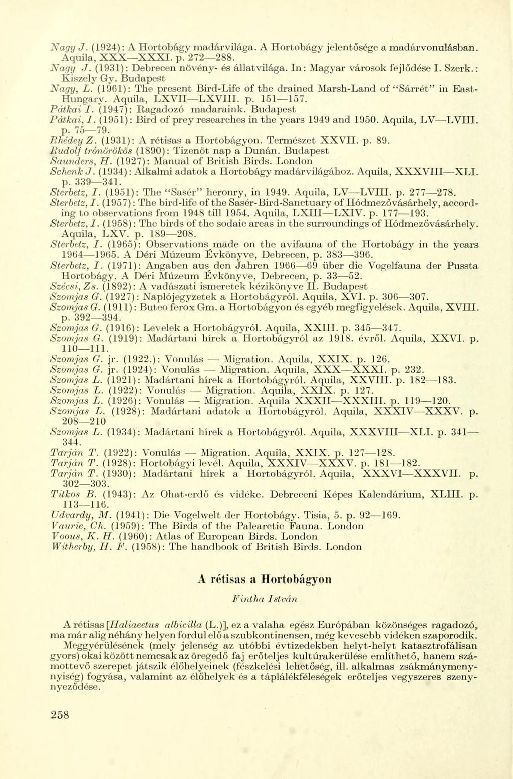 Nagy J. (1924): A Hortobágy madárvilága. A Hortobágy jelentősége a madár vonulásban. Aquila, XXX XXXI. p. 272 288. Nagy J. (1931): Debrecen növény- és állatvilága. In: Magyar városok fejlődése I.