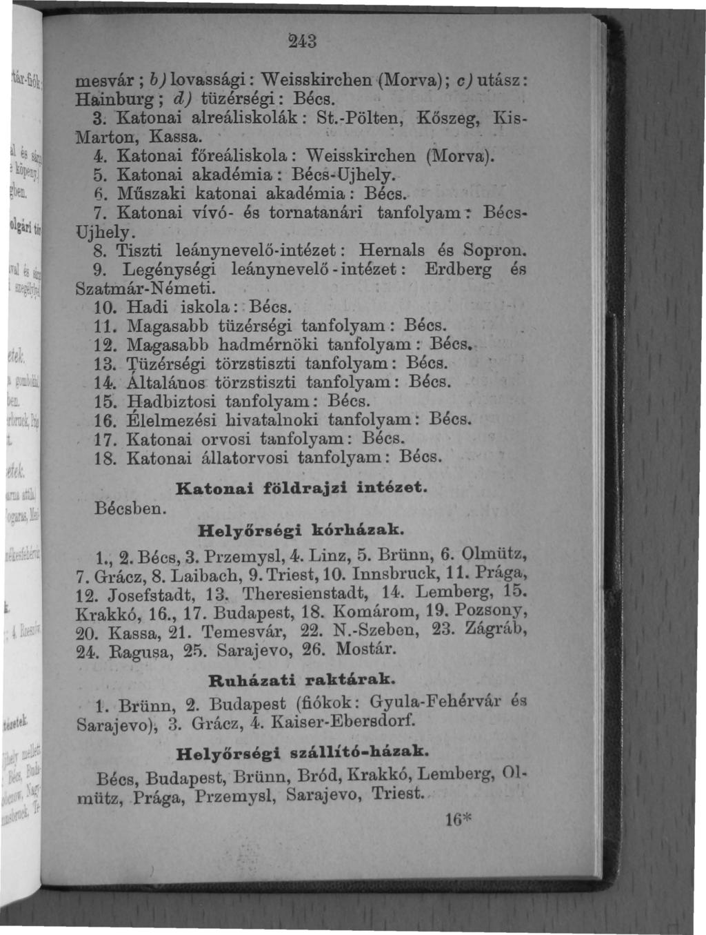 243 mesvár ; b) lovassági : Weisskirchen (Morva); c) utász: Hainburg; d) tüzérségi: Béc - 3. Katonai alreáliskolák: St.-pölten, Kőszeg, Kis- Marton, Kassa. t 4.