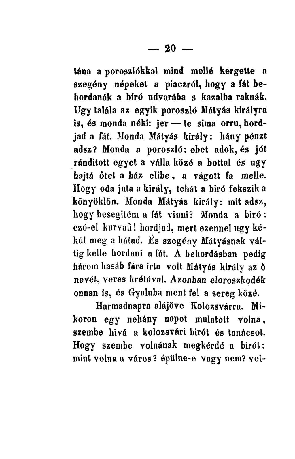 tána a poroszlókkal mind mellé kergette a szegény népeket a piaczról, hogy a fát behordanák a biró udvarába s kazalba raknák.