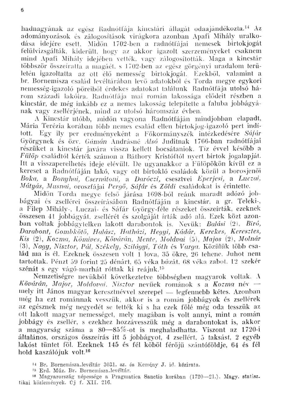 6 hadnagyának az egész Radnótfája kincstári állagát odaajándékozta. 14 Az adományozások és zálogosítások virágkora azonban Apafi Mihály uralkodása idejére esett.