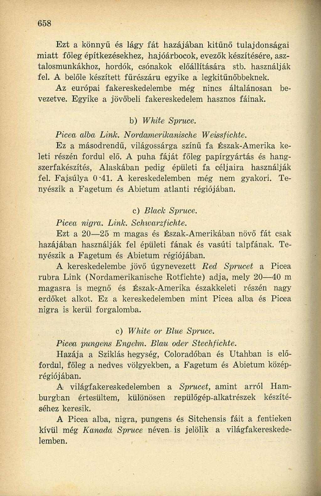 Ezt a könnyű és lágy fát hazájában kitűnő tulajdonságai miatt főleg építkezésekhez, hajóárbocok, evezők készítésére, asztalosmunkákhoz, hordók, csónakok előállítására stb. használják fel.