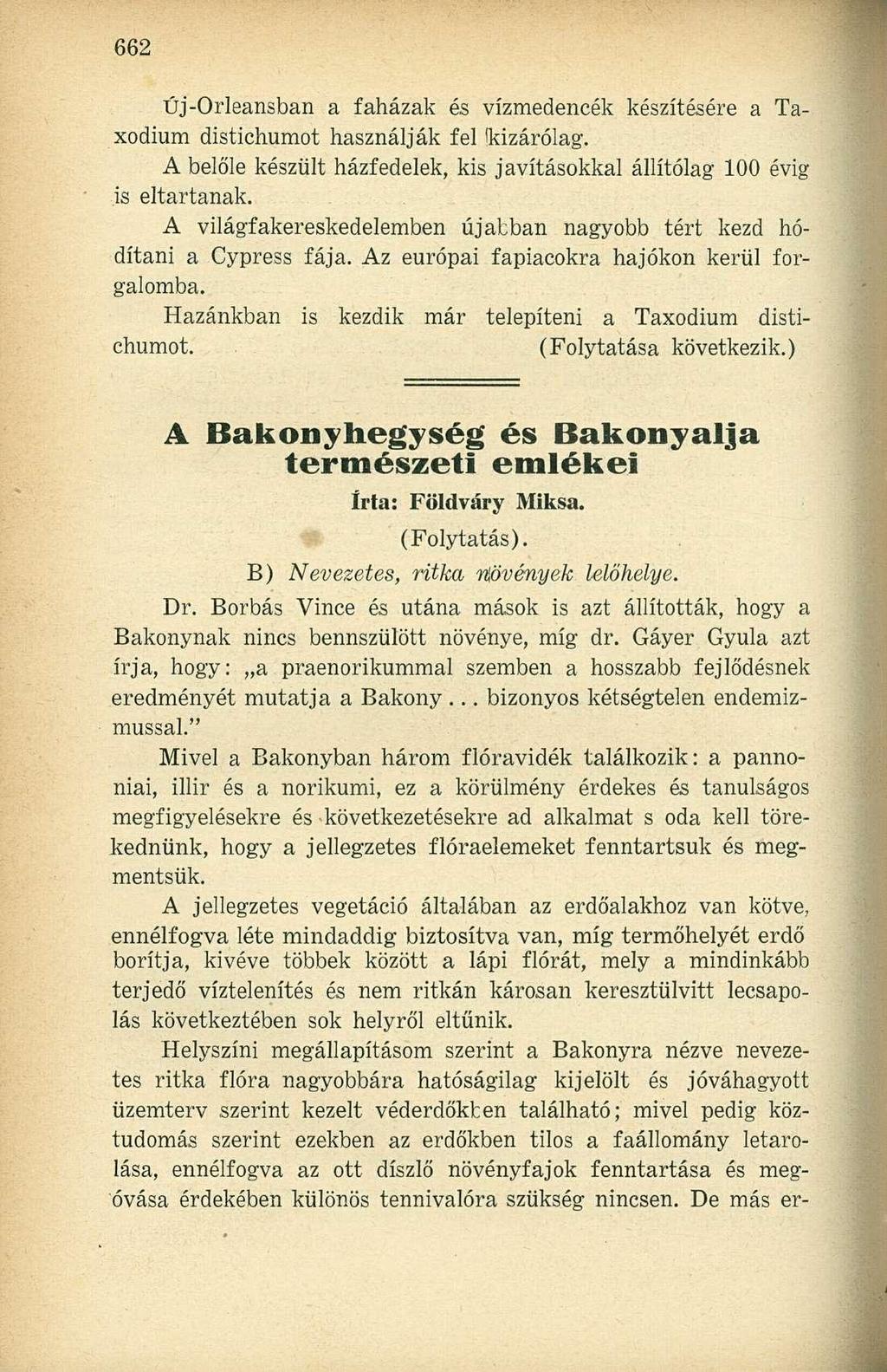 Új-Orleansban a faházak és vízmedencék készítésére a Taxodium distichumot használják fel kizárólag. A belőle készült házfedelek, kis javításokkal állítólag 100 évig is eltartanak.