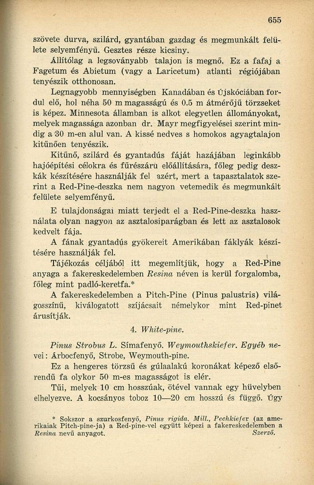 szövete durva, szilárd, gyantában gazdag és megmunkált felülete selyemfényű. Gesztes része kicsiny. Állítólag a legsoványabb talajon is megnő.