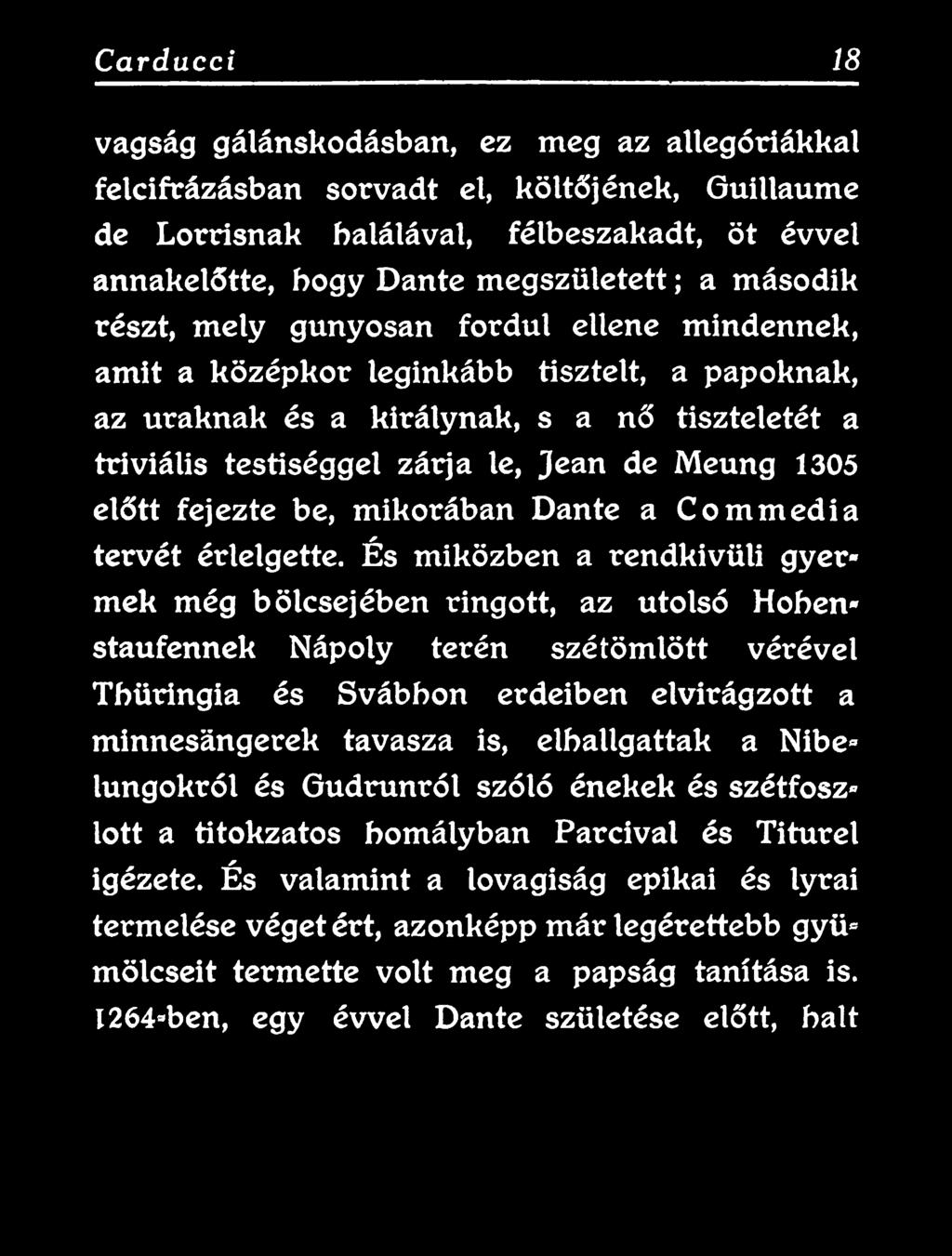 a minnesángerek tavasza is, elhallgattak a Nibelungokról és Gudrunról szóló énekek és szétfőszlőtt a titokzatos homályban Parcival és Titurel igézete.