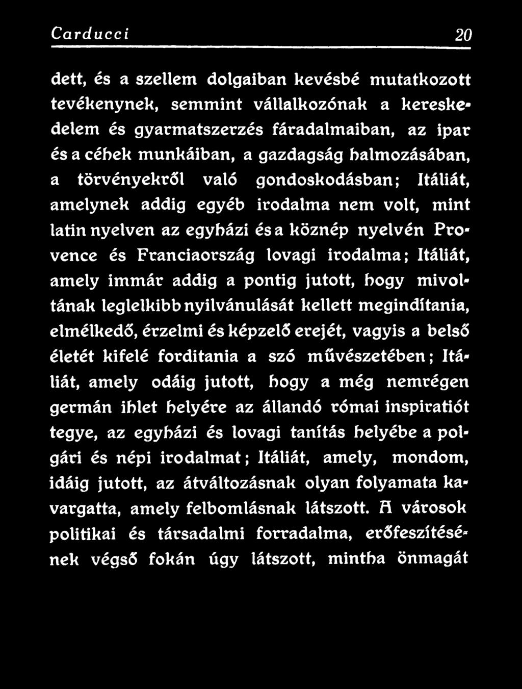 germán ihlet helyére az állandó római inspiratiót tegye, az egyházi és lovagi tanítás helyébe a polgári és népi irodalmat; Itáliát, amely, mondom, idáig jutott,