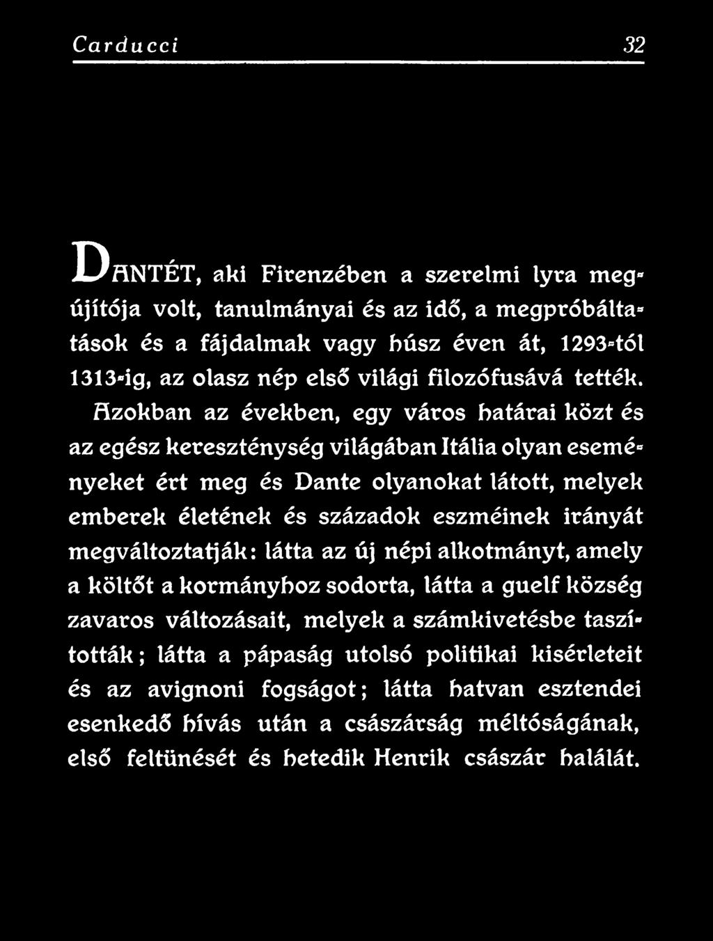 költőt a kormányhoz sodorta, látta a guelf község zavaros változásait, melyek a számkivetésbe taszí* tották; látta a pápaság