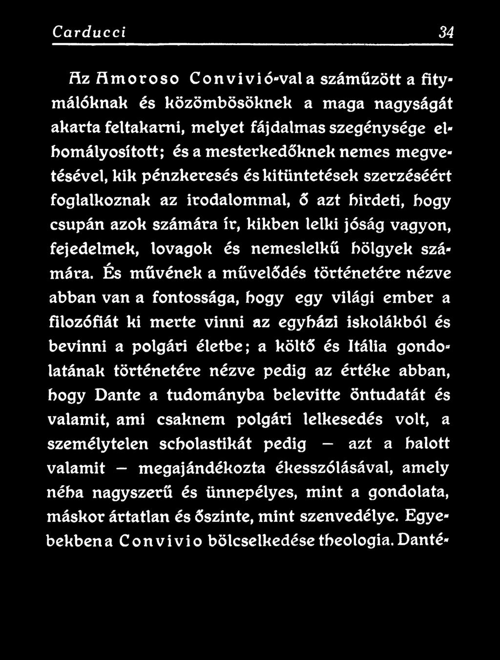 életbe; a költő és Itália gondolatának történetére nézve pedig az értéke abban, hogy Dante a tudományba belevitte öntudatát és valamit, ami csaknem polgári