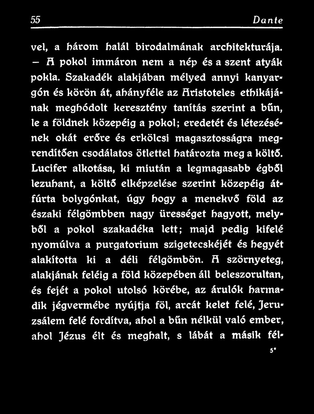 nagy ürességet hagyott, melyből a pokol szakadéka lett; majd pedig kifelé nyomúlva a purgatorium szigetecskéjét és hegyét alakította ki a déli félgömbön.