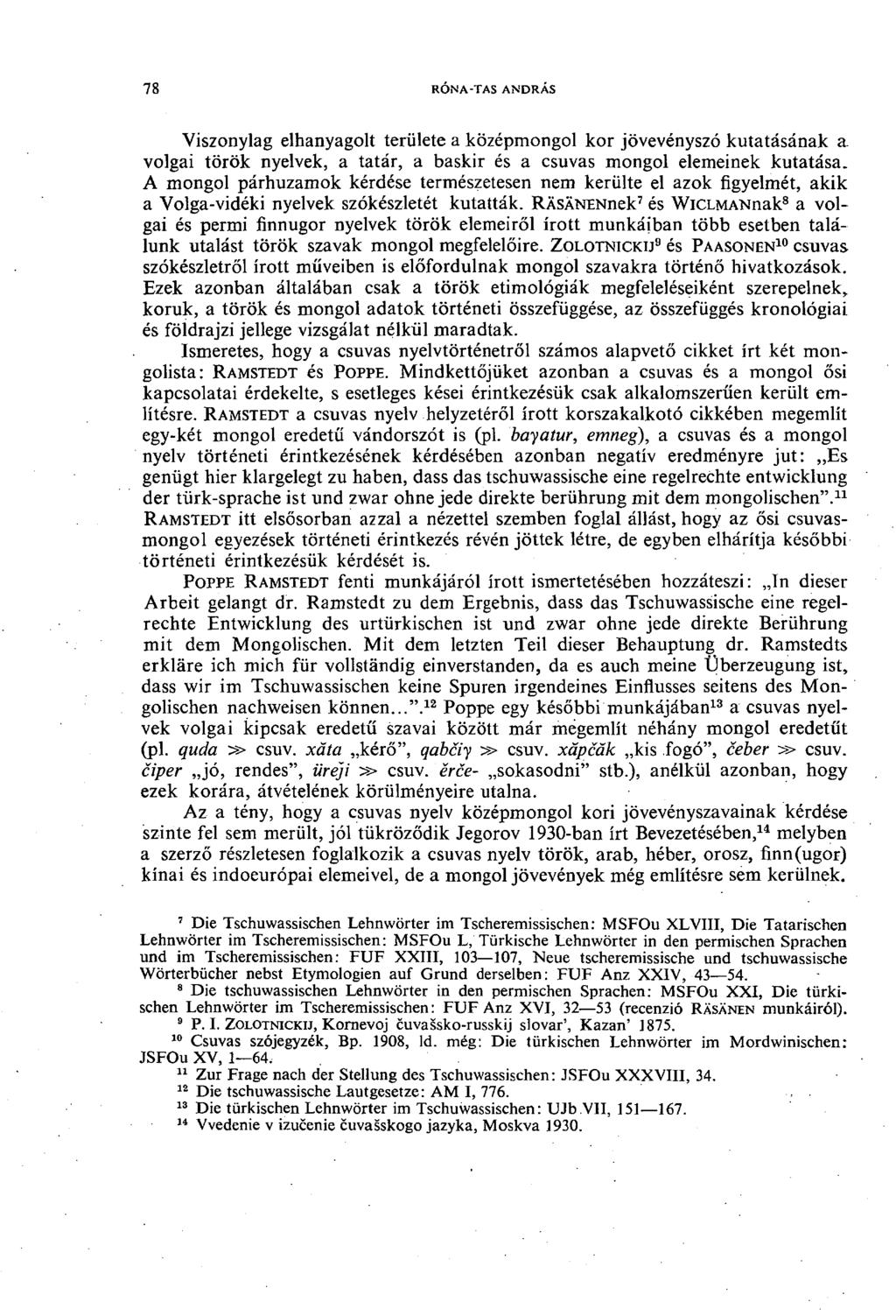 78 róna-tas andrás Viszonylag elhanyagolt területe a középmongol kor jövevényszó kutatásának a volgai török nyelvek, a tatár, a baskir és a csuvas mongol elemeinek kutatása.