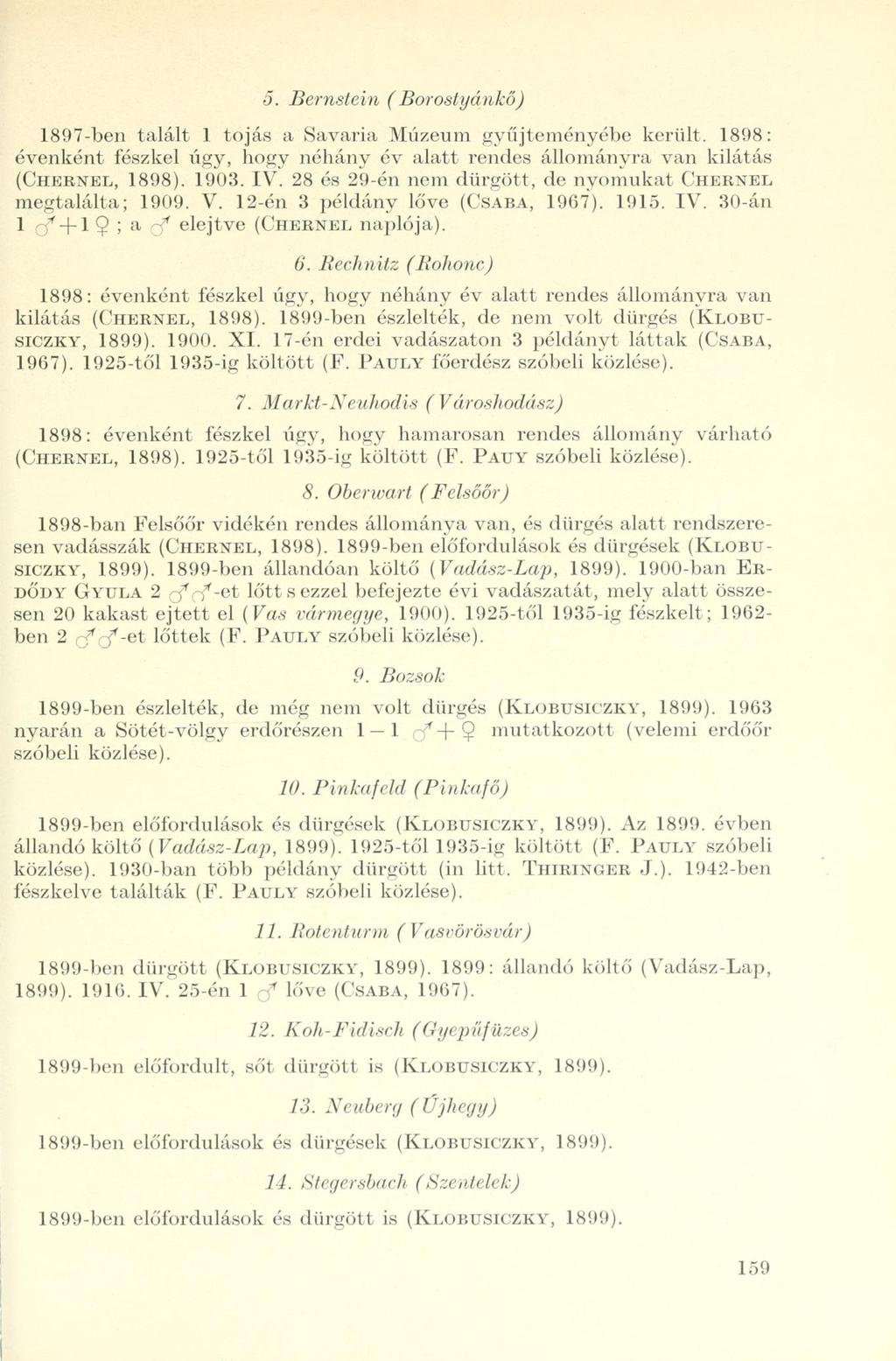 5. Bernstein (Borostyánkő) 1897- ben talált 1 tojás a Savaria Múzeum gyűjteményébe került. 1898: évenként fészkel úgy, hogy néhány év alatt rendes állományra van kilátás (CHERNÉL, 1898). 1903. IV.