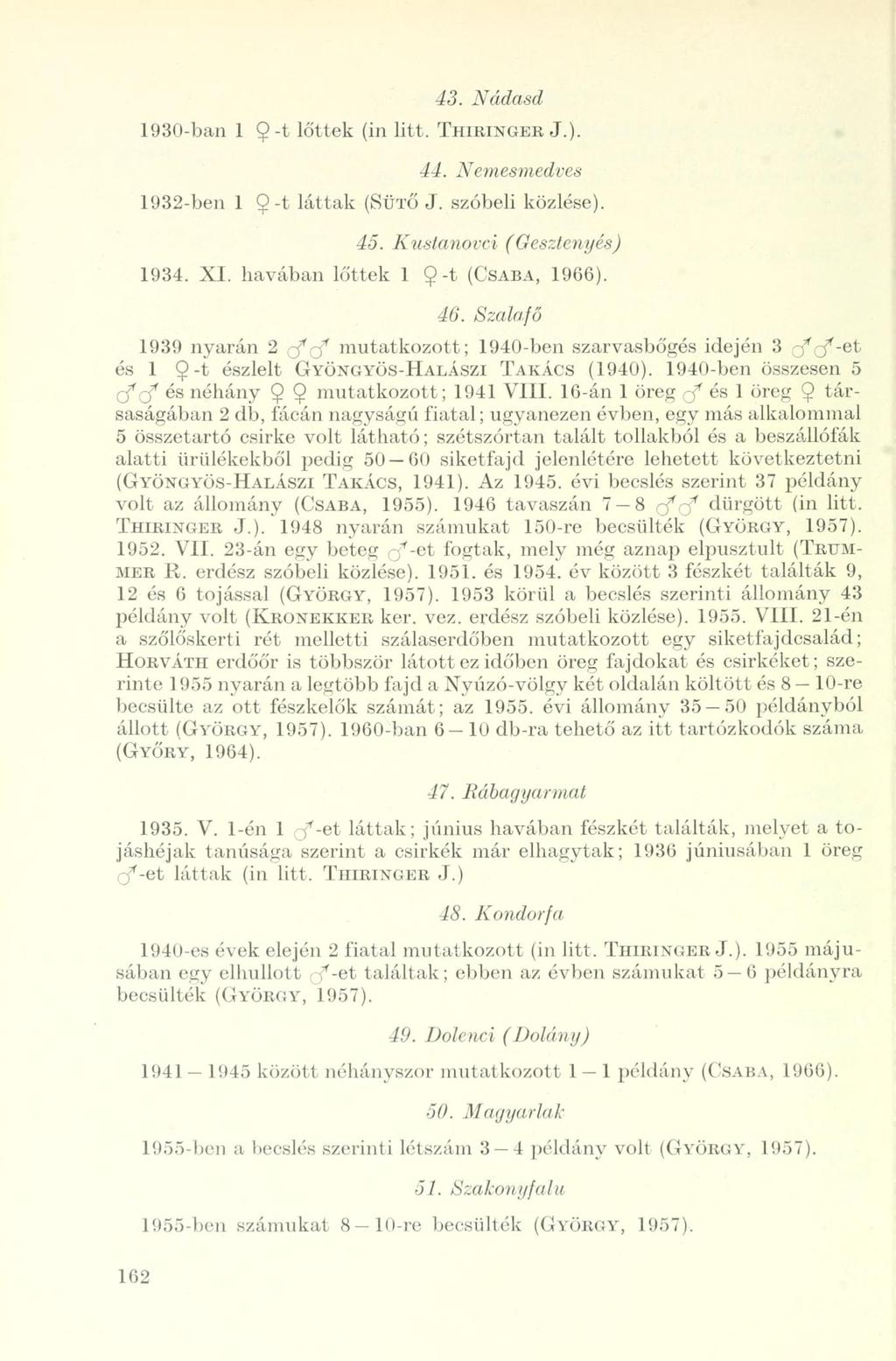 43. Nadasd 1930-ban 1 9-t lőttek (in litt. THIRINGER J.). 44. Nemesmedves 1932-ben 1 9 -t láttak (SÜTŐ J. szóbeli közlése). 45. Kustanovci (Gesztenyés) 1934. XI. havában lőttek 1 9-t (CSABA, 1966).