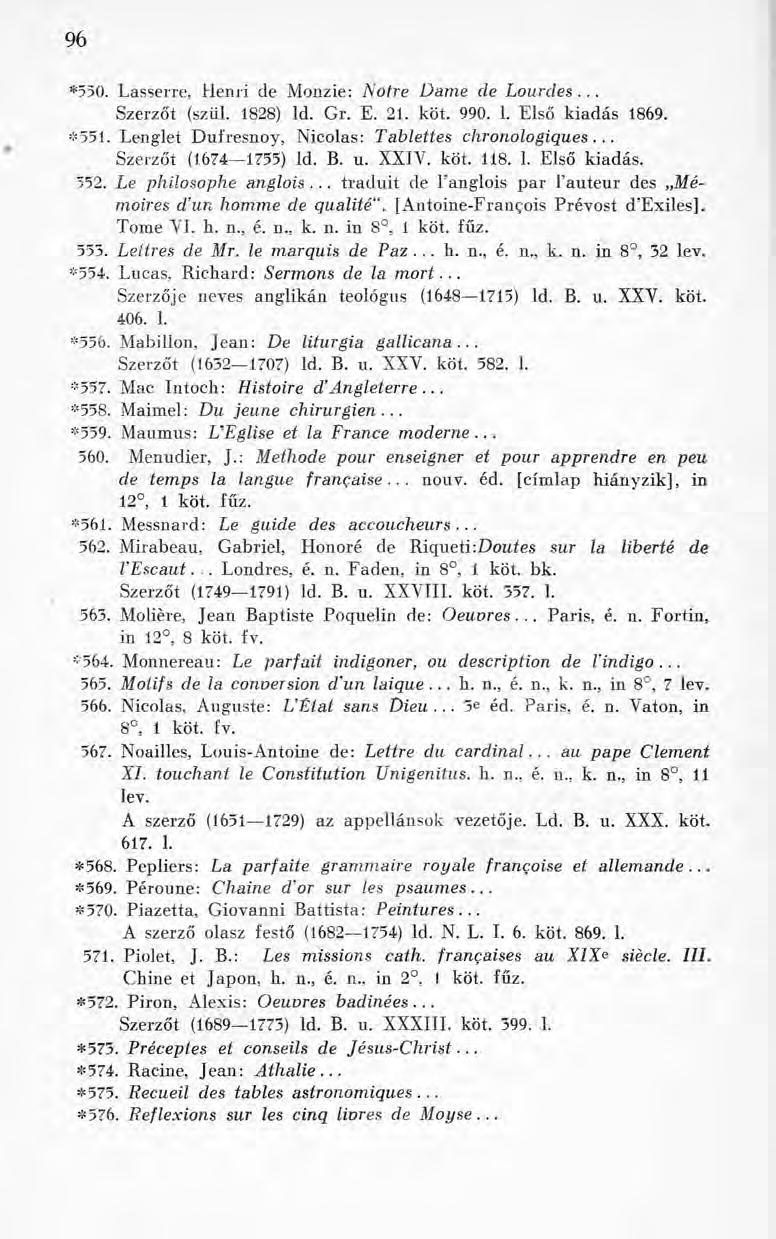 96 *550. Lasserre. Henri de Monzie: Notre Dame de Lourdes... Szerzőt (szül. 1828) ld. Gr. E. 21. köt. 990. 1. Első kiadás 1869. *551. Lenglet Duíresnoy, Nicolas: Tablettes chronologiques.