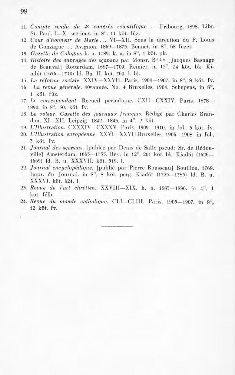 98 11. Compte rendu du 4e congrès scientifique.. Fribourg, 1898. Libr» St. Paul. I X. sections, in 8, 11 köt. fűz. 12. Cour d honneur de Marie... VI XII. Sous la direction du P. Louis de Gonzague.