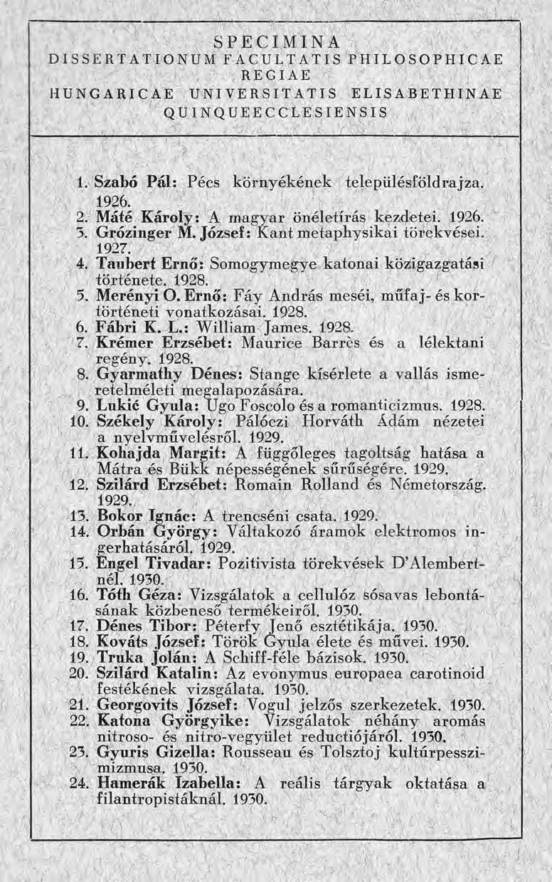 SPECIMINA DISSERTATIONUM FACULTATIS PHILOSOPHICAE REGIAE HUNGARICAE UNIVERSITATIS ELISABETHINAE QUINQUEEC C L ESIENSIS 1. Szabó Pál: Pécs környékének településföldrajza. 1926. 2.