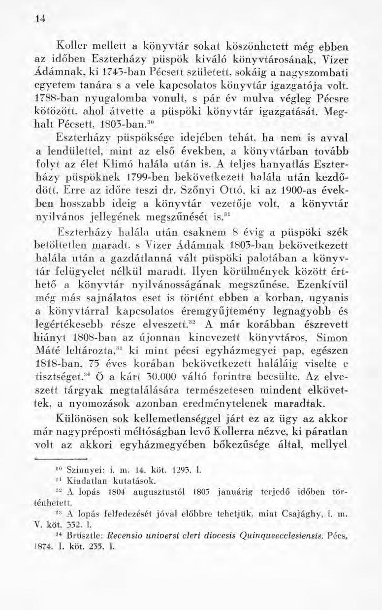 14 Koller mellett a könyvtár sokat köszönhetett még ebben az időben Eszterházy püspök kiváló könyvtárosának, Yizer Ádámnak, ki 1745-ban Pécsett született, sokáig a nagyszombati egyetem tanára s a