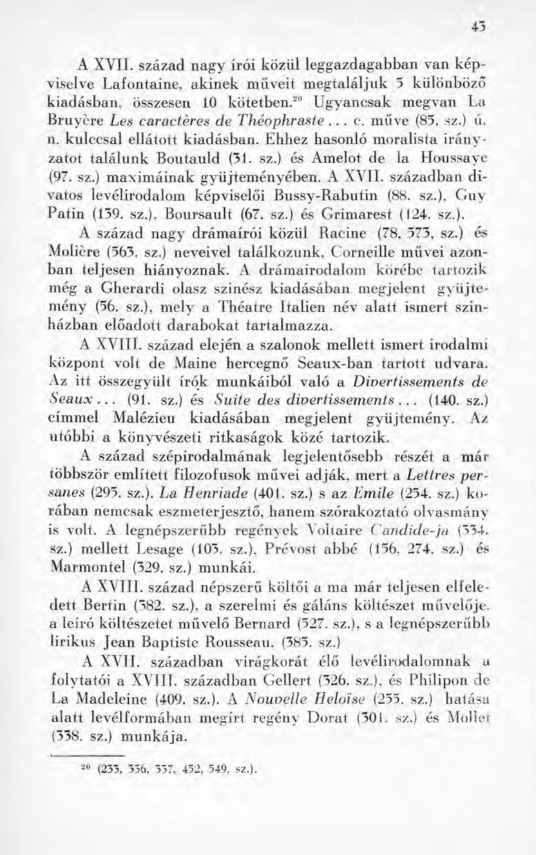 A XVII. század nagy írói közül leggazdagabban van képviselve Lafontaine, akinek műveit megtaláljuk 5 különböző kiadásban, összesen 10 kötetben.