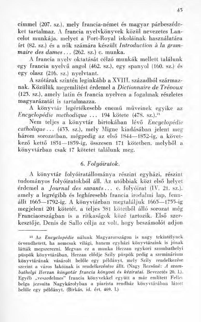 4 5 címmel (207. sz.), mely francia-német és magyar párbeszédeket tartalmaz. A francia nyelvkönyvek közül nevezetes Lancelot munkája, melyet a Port-Royal iskoláinak használatára írt (82. sz.) és a nők számára készült Introduction à la gram maire des dam es.