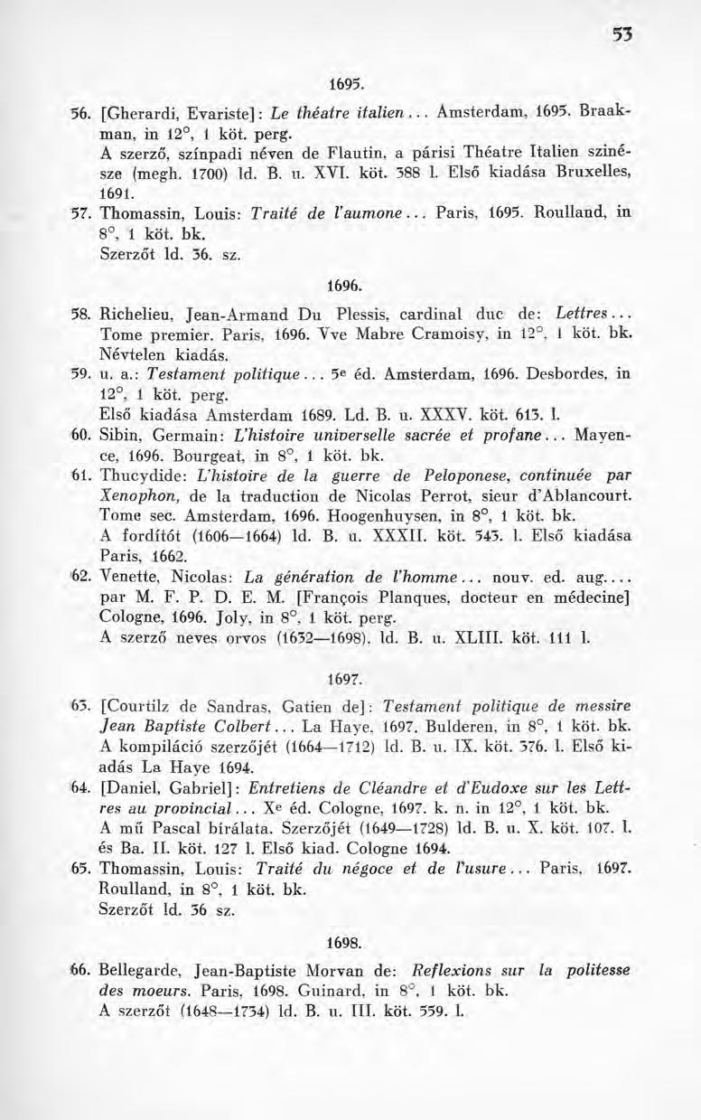 53 1695. 56. [Gherardi, Evariste] : Le théâtre italien... Amsterdam, 1695. Braak- man, in 12, 1 köt. perg. A szerző, színpadi néven de Flautin, a párisi Théâtre Italien színésze (megh. 1700) Id. B. n. XYI.