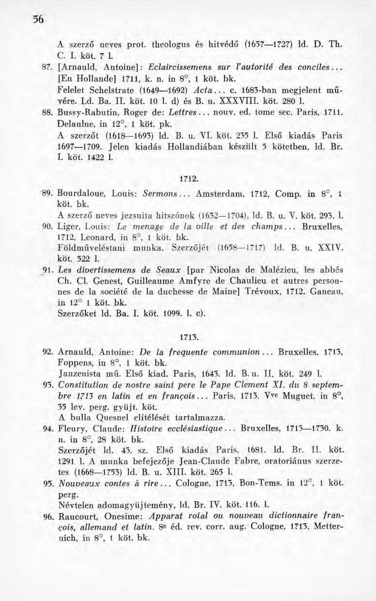 56 A szerző neves prot. theologus és hitvédő (1657 1727) ld. D. Th. C. I. köt. 7 1. 87. [Arnauld, Antoine] : Eclair cis semens sur V autorité des conciles... [En Hollande] 1711, k. n. in 8, 1 köt. bk.